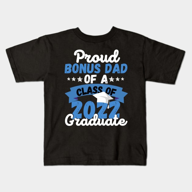 Proud Bonus Dad Of A Class Of 2022 Graduate Kids T-Shirt by JustBeSatisfied